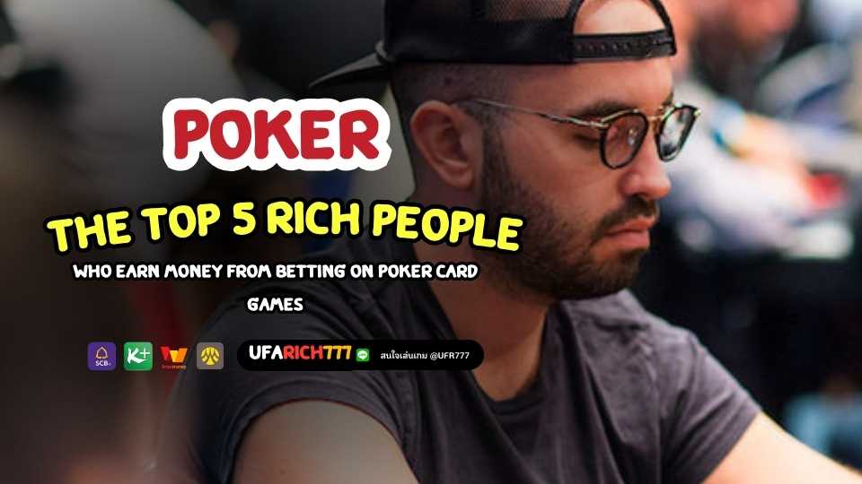 Poker, the top 5 rich people who earn money from betting on poker card games